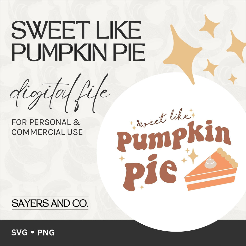 Sweet Like Pumpkin Pie Digital Files (SVG / PNG) | Sayers & Co.
