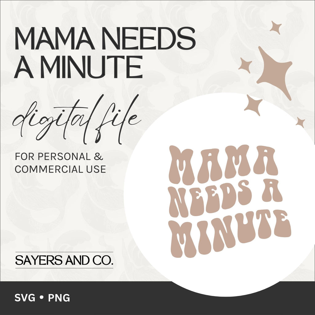 Mama Needs A Minute Digital Files (SVG / PNG) | Sayers & Co.