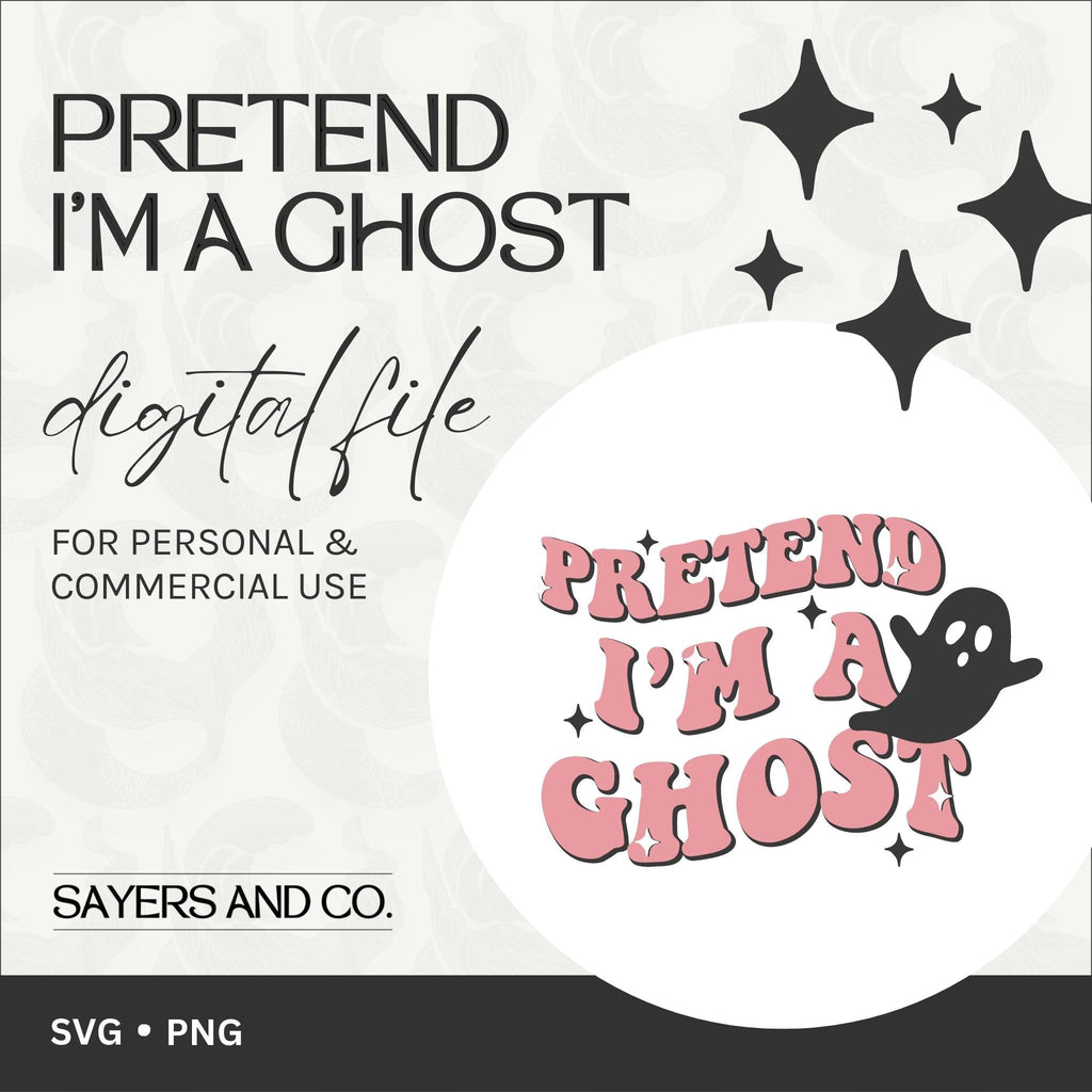 Pretend I'm A Ghost Digitial Files (SVG / PNG ) | Sayers & Co.