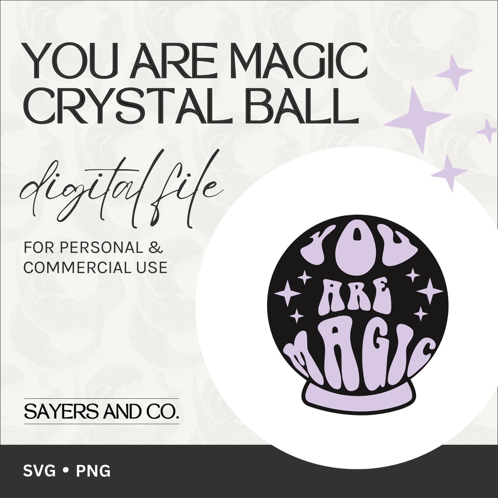 You Are Magic Crystal Ball Digital Files (SVG / PNG) | Sayers & Co.